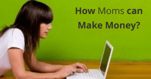 Ways Moms Can Make Money Online